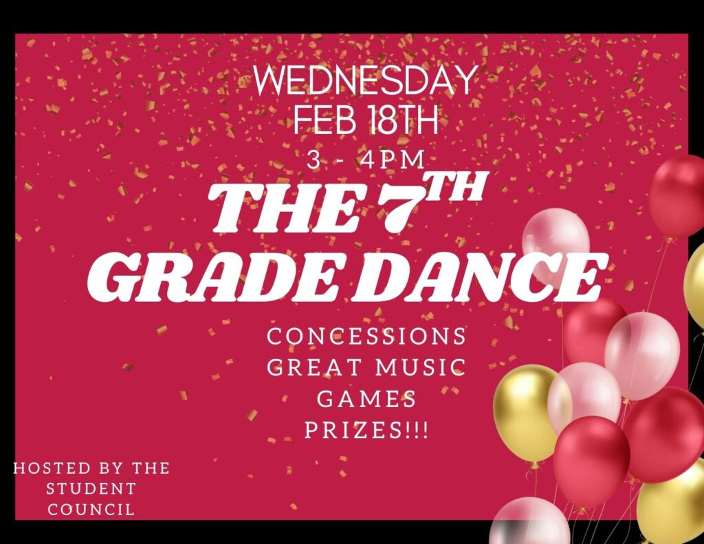 Announcement for the 7th Grade Dance on February 18th, 3-4 PM, featuring music, games, concessions, and prizes.